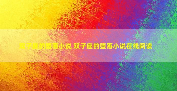 双子座的堕落小说 双子座的堕落小说在线阅读